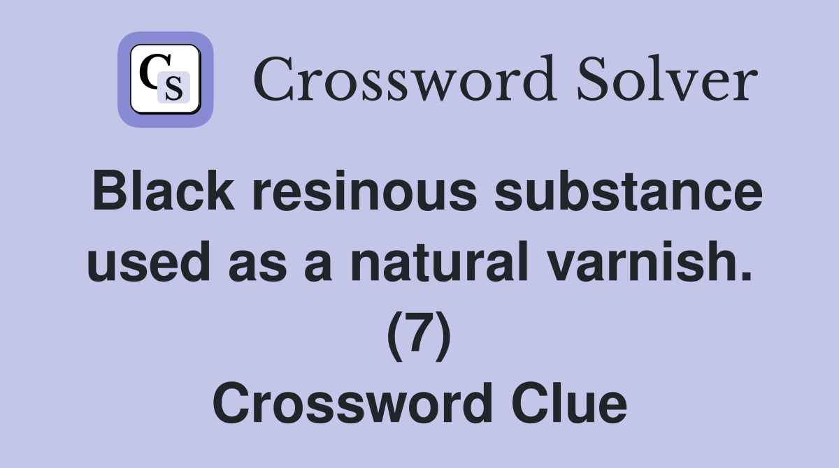 Black resinous substance used as a natural varnish. (7) Crossword